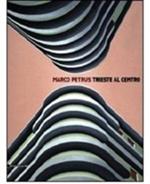 Marco Petrus. Trieste al centro. Catalogo della mostra (Trieste, 25 ottobre-29 novembre 2009). Ediz. italiana e inglese
