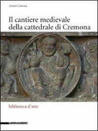 Il cantiere medievale della cattedrale di Cremona. Catalogo della mostra