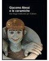 Giacomo Alessi e le ceramiche. Una lunga tradizione per il futuro. Ediz. italiana e inglese - copertina