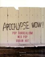 Apocalypse wow! Pop surrealism, neo pop, urban art. Catalogo della mostra (Roma, 8 novembre 2009-31 gennaio 2010). Ediz. italiana e inglese