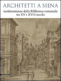 Architetti a Siena. Testimonianze della Biblioteca comunale tra XV e XVIII secolo. Catalogo della mostra (Siena, 19 dicembre 2009-12 aprile 2010). Ediz. illustrata - copertina