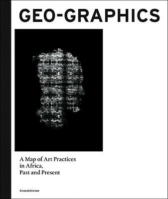 Geo-graphics. A map of art practices in Africa. Past and present. Ediz. illustrata - copertina