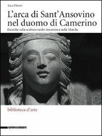 L'arca di Sant'Ansovino nel Duomo di Camerino. Ricerche sulla scultura tardo-trecentesca nelle Marche. Ediz. illustrata - Luca Palozzi - copertina