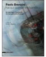 Paolo Brenzini. Nacqui quando ero bambino. Dai reportages di spettacolo alla cyborgdinamica evolutiva. Ediz. bilingue - copertina