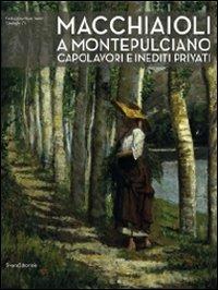 Macchiaioli a Montepulciano. Capolavori e inediti privati. Ediz. illustrata - copertina