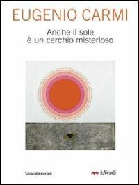 Eugenio Carmi. Anche il sole è un cerchio misterioso. Catalogo della mostra (Milano, 6-30 maggio 2010). Ediz. illustrata - copertina