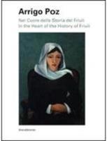 Arrigo Poz. Nel cuore della storia del Friuli. Ediz. italiana e inglese - copertina