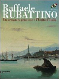 Raffaele Rubattino. Un armatore genovese e l'Unità d'Italia. Catalogo della mostra. Ediz. illustrata - copertina