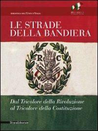 Le strade della bandiera. Dal tricolore della rivoluzione al tricolore della Costituzione. Catalodo della mostra (Reggio Emilia, 7 gennaio-2 giugno 2011) - copertina