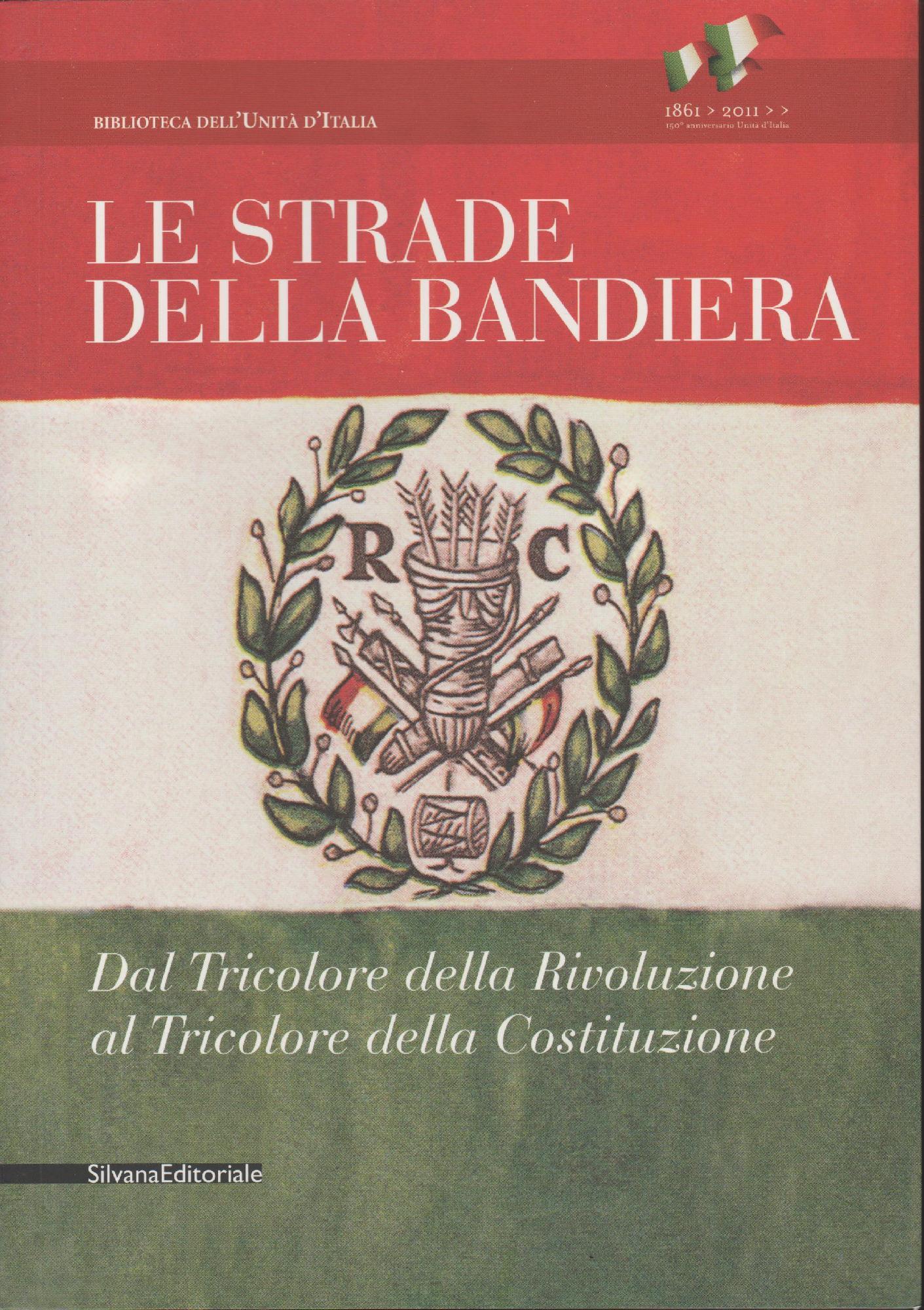 Le strade della bandiera. Dal tricolore della rivoluzione al tricolore della Costituzione. Catalodo della mostra (Reggio Emilia, 7 gennaio-2 giugno 2011)