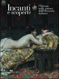 Incanti e scoperte. L'Oriente nella pittura dell'Ottocento italiano. Catalogo della mostra (Barletta, 5 marzo-5 giugno 2011). Ediz. illustrata - copertina