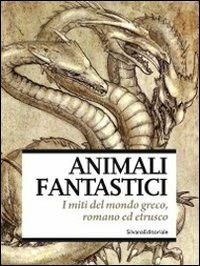 Animali fantastici. I miti del mondo greco, romano ed etrusco. Catalogo della mostra (Venezia, aprile-giugno 2011) - copertina