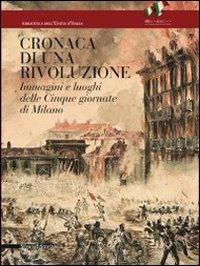 Cronaca di una rivoluzione. Immagini e luoghi delle cinque giornate di Milano - copertina