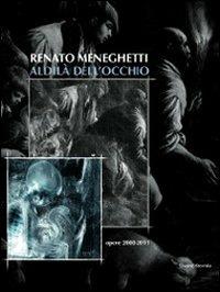 Renato Meneghetti. Aldilà dell'occhio. Opere 2000-2011. Catalogo della mostra (Bassano del Grappa, 26 marzo-3 luglio 2011) - copertina