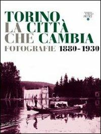 Torino la città che cambia. Fotografie 1880-1930. Catalogo della mostra (Torino, 9 aprile-9 ottobre 2011) - copertina