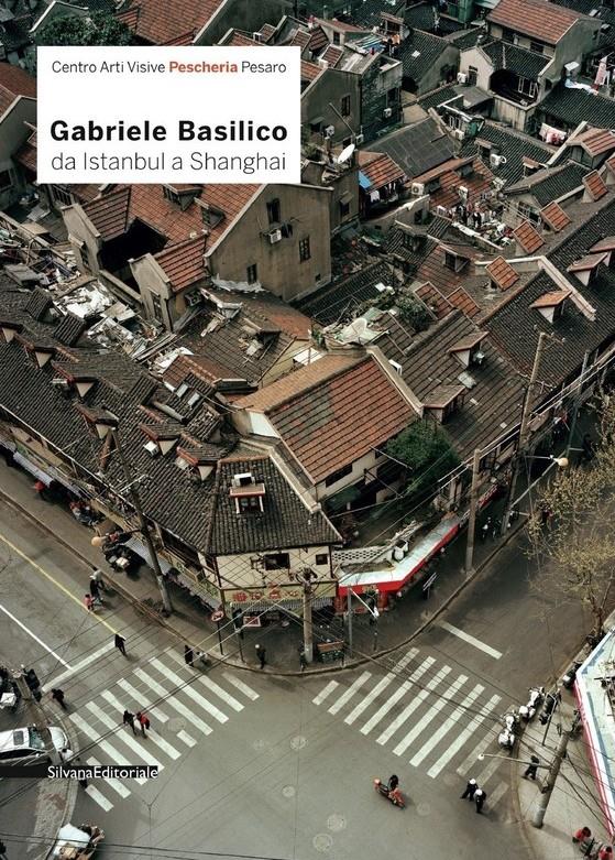 Gabriele Basilico da Istanbul a Shanghai. Ediz. illustrata