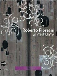 Roberto Floreani. Alchemica. Catalogo della mostra (Gallarate, 30 giugno-2 ottobre 2011). Ediz. italiana e inglese - copertina