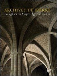 Archives de Pierre. Les églises du Moyen Âge dans le Lot. Ediz. illustrata - copertina