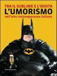 L'umorismo nell'arte contemporanea italiana. Catalogo della mostra (Tolentino, 21 luglio-2 ottobre 2011)
