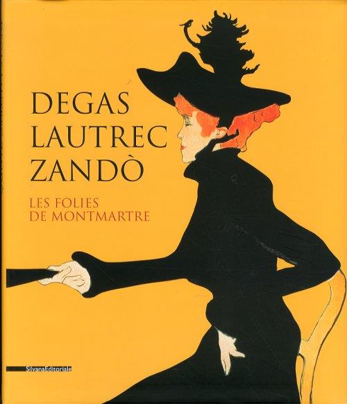 Degas, Lautrec, Zandò. Les folies de Montmartre. Catalogo della mostra (Pavia, 17 settembre-18 dicembre 2011). Ediz. italiana e inglese