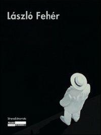László Fehér. Catalogo della mostra. Ediz. italiana, francese e inglese - copertina