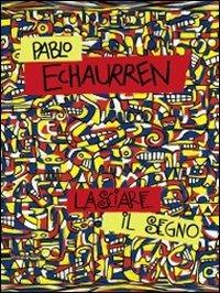 Pablo Echaurren. Lasciare il segno (1969-2011). Catalogo della mostra (Ravenna, 8 ottobre-11 dicembre 2011). Ediz. illustrata - copertina