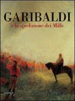 Garibaldi e la spedizione dei Mille. Ediz. illustrata