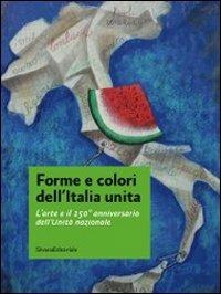 Forme e colori dell'Italia unita. L'arte e il 150º anniversario dell'Unità nazionale. Catalogo della mostra (Roma, 11-27 novembre 2011) - copertina