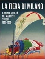 Libro La fiera di Milano. Lavoro e società nei manifesti storici 1920-1990. Ediz. italiana e inglese Luca Masia