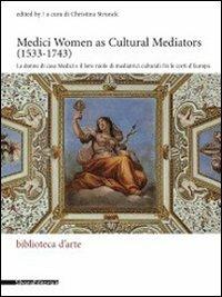 Medici women as cultural mediators (1533-1743)­Le donne di casa Medici e il loro ruolo di mediatrici culturali. Ediz. italiana e inglese