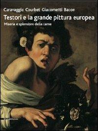 Testori e la grande pittura europea. Caravaggio, Coubert, Giacometti, Bacon. Miseria e splendore della carne. Catalogo della mostra (Ravenna, 12 febbraio-17 giugno..