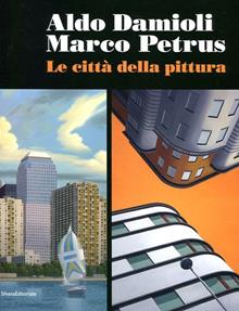Aldo Damioli Marco Petrus. Le città della pittura. Catalogo della mostra (Monza, 5 febbraio­9 aprile 2012)