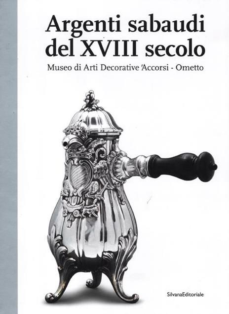 Argenti sabaudi del XVIII secolo. Catalogo della mostra (Torino, 9 febbraio-1 luglio 2012). Ediz. illustrata - copertina