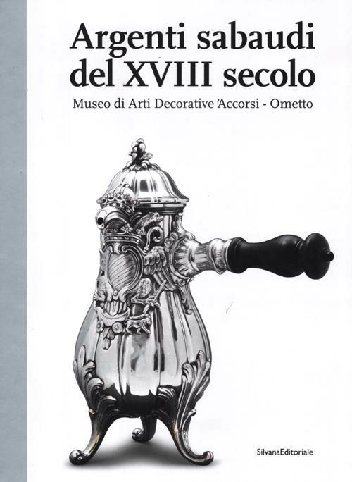Argenti sabaudi del XVIII secolo. Catalogo della mostra (Torino, 9 febbraio-1 luglio 2012). Ediz. illustrata - copertina