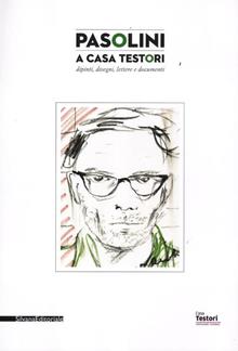 Pasolini a casa Testori. Catalogo della mostra (Novate Milanese, 20 aprile-1 luglio 2012)