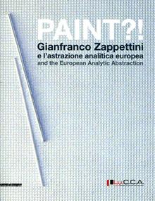 Paint?! Gianfranco Zappettini e l'astrazione analitica europea. Catalogo della mostra (Lucca, 31 marzo-27 maggio 2012). Ediz. italiana e inglese