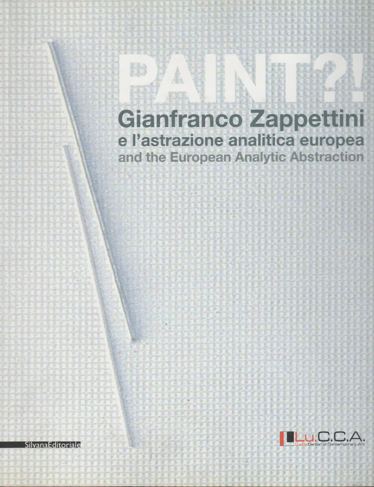 Paint?! Gianfranco Zappettini e l'astrazione analitica europea. Catalogo della mostra (Lucca, 31 marzo-27 maggio 2012). Ediz. italiana e inglese