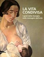 La vita condivisa. I gesti della famiglia nelle immagini dell'arte. Catalogo della mostra (Milano, 15 maggio-1 luglio 2012)
