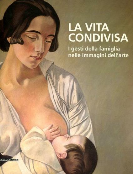 La vita condivisa. I gesti della famiglia nelle immagini dell'arte. Catalogo della mostra (Milano, 15 maggio-1 luglio 2012) - copertina