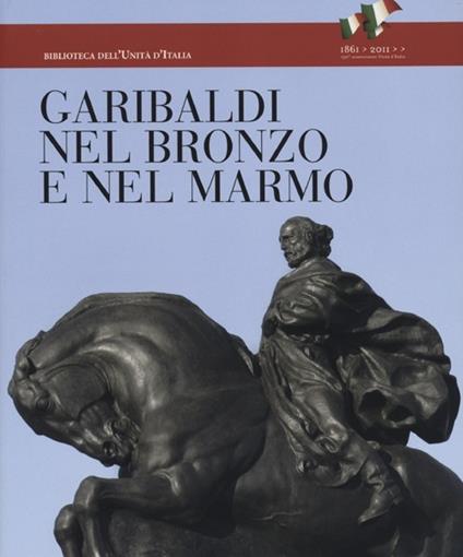 Garibaldi nel bronzo e nel marmo. Ediz. illustrata - copertina