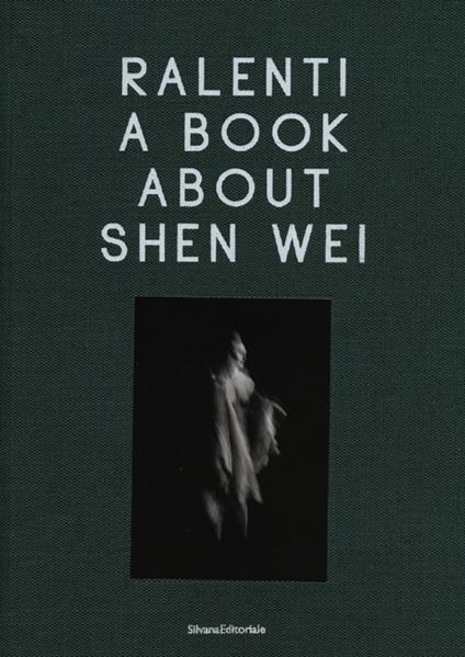 Ralenti. A book about Shen Wei. Ediz. italiana e inglese - copertina