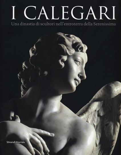 I Calegari. Una dinastia di scultori nell'entroterra della Serenissima. Ediz. illustrata - copertina
