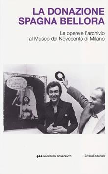 La donazione Spagna Bellora. Le opere e l'archivio al Museo del Novec ento di Milano. Catalogo della mostra (Milano, 5 aprile - 8 settembre 2013)