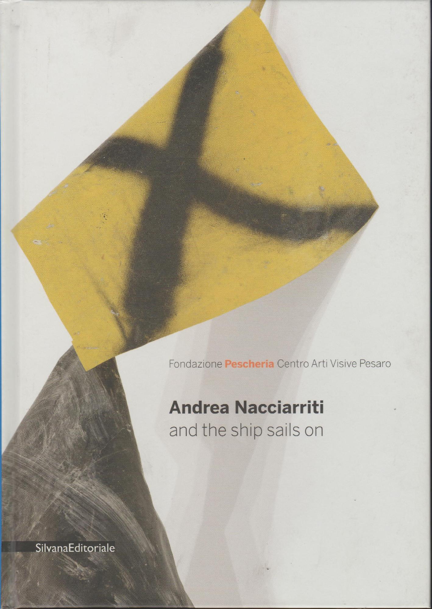 Andrea Nacciarriti and the ship sails on. Catalogo della mostra (Pesaro, 17 febbraio-7 aprile 2013). Ediz. italiana e inglese