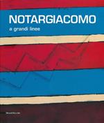 Notargiacomo. A grandi linee. Catalogo della mostra (Ascoli Piceno, 20 aprile - 8 novembre 2013)
