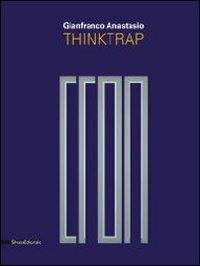 Gianfranco Anastasio. Thinktrap. Catalogo della mostra (Agrigento, 5 luglio-25 agosto 2013). Ediz. italiana e inglese