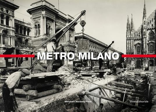 Metro Milano. Il cantiere della metropolitana milanese 1958-1962. Ediz. illustrata - copertina