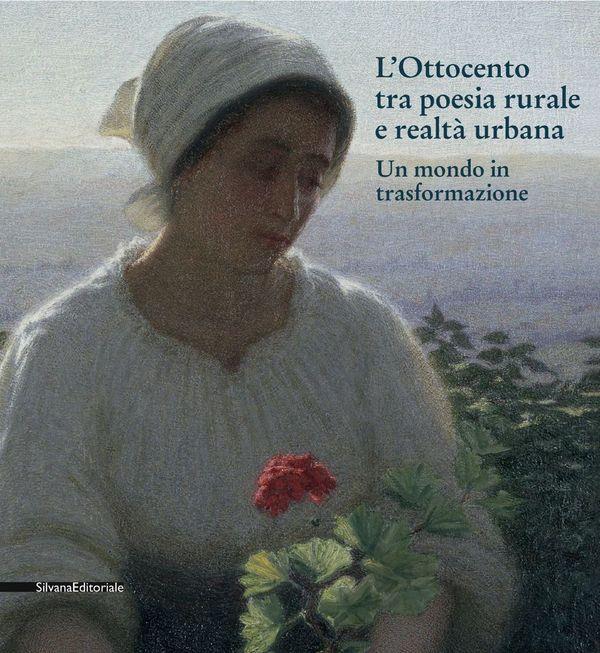 L' Ottocento tra poesia rurale e realtà urbana. Un mondo in trasformazione. Catalogo della mostra (Rancate, 13 ottobre 2013-12 genniao 2014)