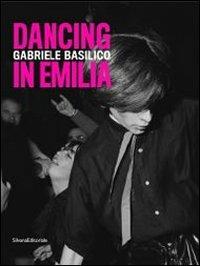Gabriele Basilico. Dancing in Emilia. Catalogo della mostra (Modena, 23 novembre 2013-26 gennaio 2014)