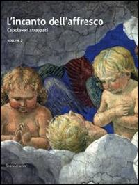 L'incanto dell'affresco. Capolavori strappati, da Pompei a Giotto da Correggio a Tiepolo. Catalogo della mostra (Ravenna, 16 febbraio-15 giugno 2014) Vol. 2